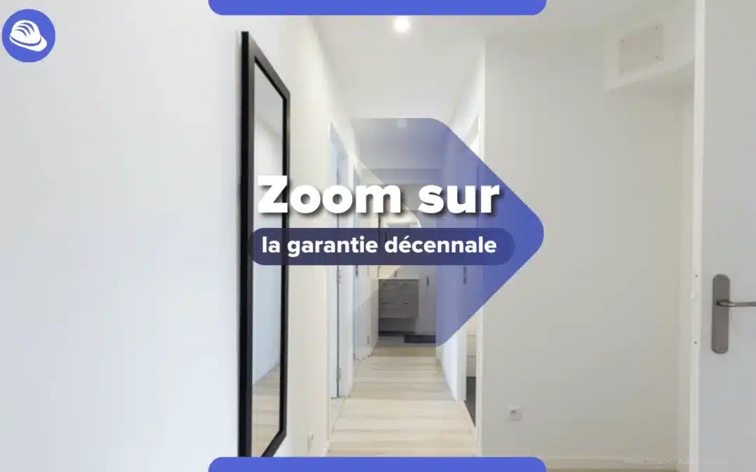 Zoom sur la législation autour de la garantie décennale des constructeurs