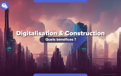 Quels sont les avantages de la digitalisation dans le secteur de la construction ?