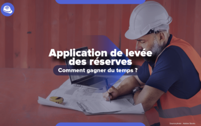 Application de levée de réserves : comment ces applications peuvent-elles vous faire gagner du temps ?