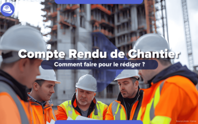 Compte Rendu de Chantier : comment faire pour le rédiger ?