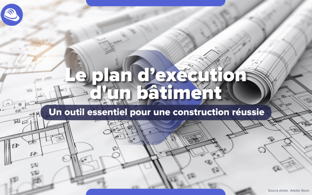 Le plan d’exécution d’un bâtiment : un outil essentiel pour une construction réussie