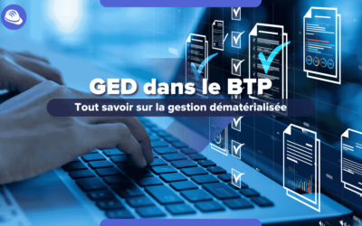 La GED appliquée aux projets du BTP : tout savoir sur la gestion dématérialisée des documents