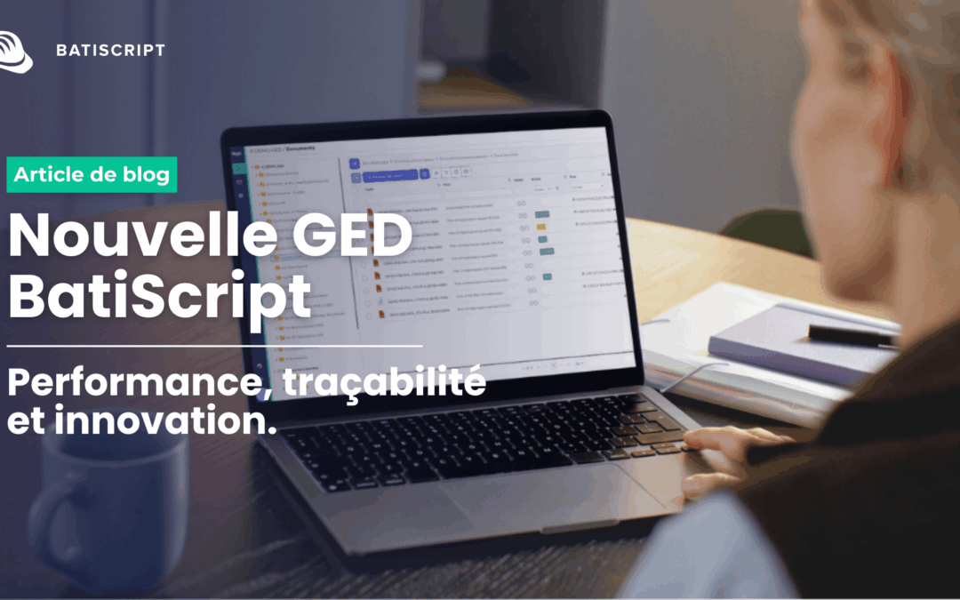 La solution GED de BatiScript : une nouvelle version repensée pour les besoins métier de nos clients